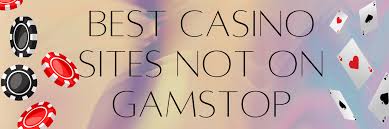 Explore the Best Casinos Not Registered on Gamstop